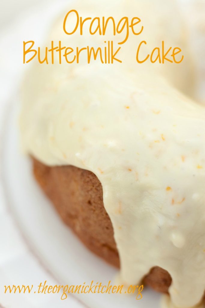 Orange Buttermilk Cake! The Organic Kitchen Blog and Tutorials