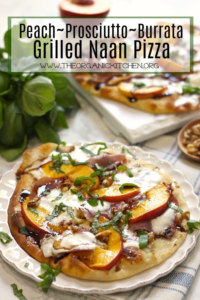 Peach, Prosciutto and Burrata Grilled Naan Pizza! The Organic Kitchen