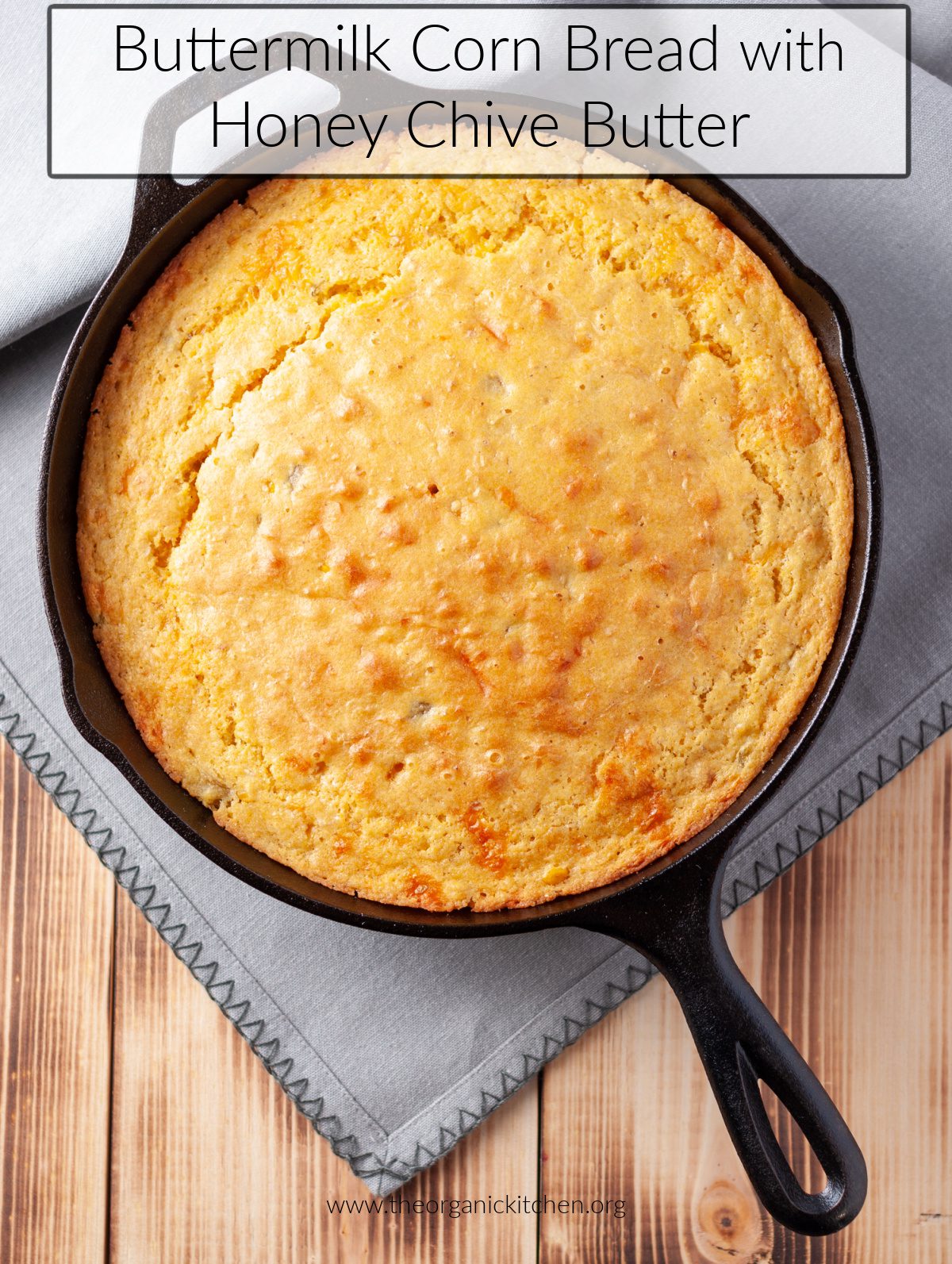 Buttermilk Corn Bread with Honey Chive Butter Corn bread in a black skillet on grey napkin